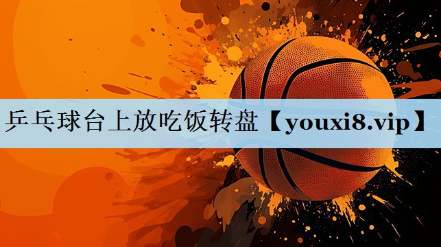 乒乓球台上放吃饭转盘