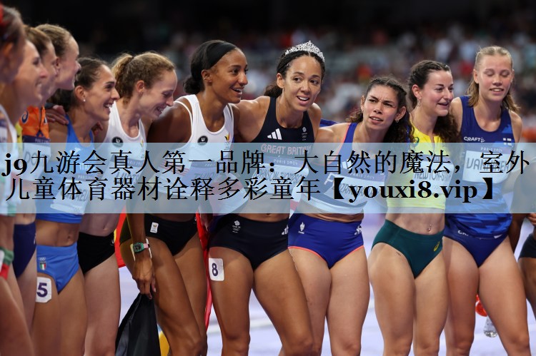 j9九游会真人第一品牌:大自然的魔法,室外儿童体育器材诠释多彩童年