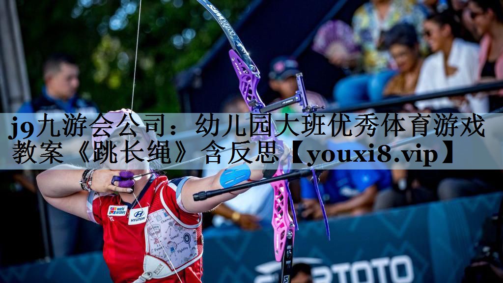 j9九游会公司:幼儿园大班优秀体育游戏教案《跳长绳》含反思