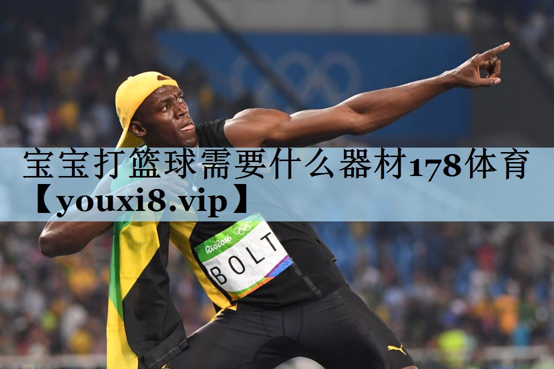 宝宝打篮球需要什么器材178体育