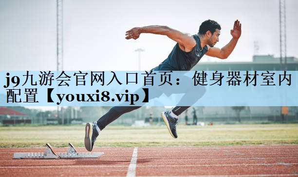 j9九游会官网入口首页:健身器材室内配置