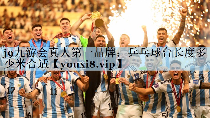 j9九游会真人第一品牌:乒乓球台长度多少米合适
