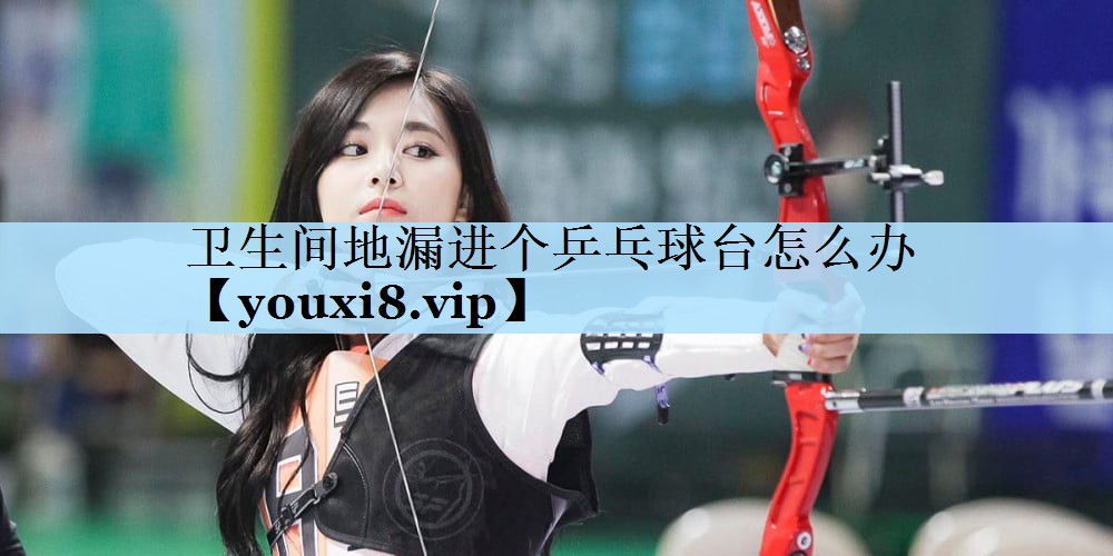 卫生间地漏进个乒乓球台怎么办