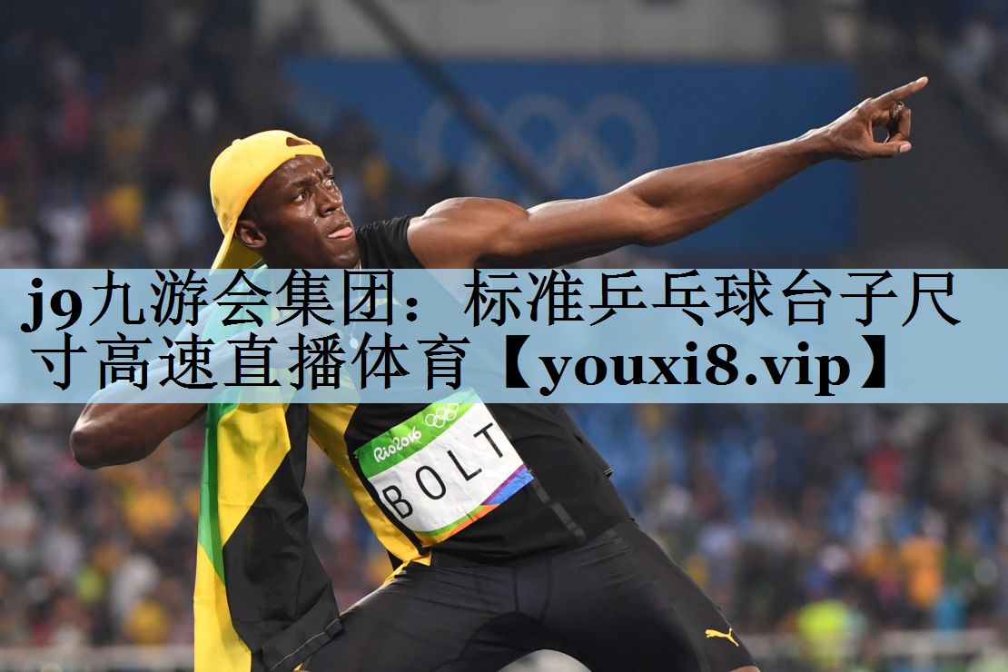 j9九游会集团:标准乒乓球台子尺寸高速直播体育