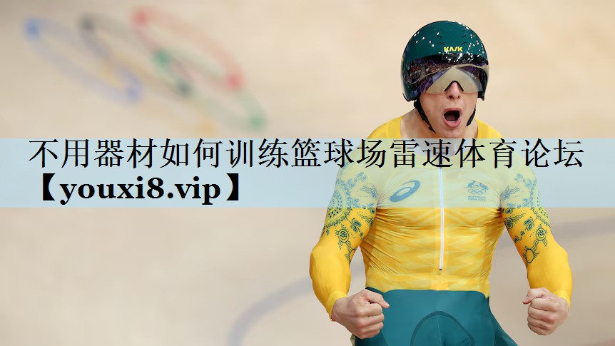 不用器材如何训练篮球场雷速体育论坛
