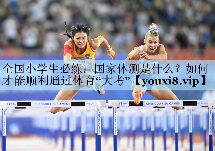 全国小学生必练:国家体测是什么?如何才能顺利通过体育“大考”