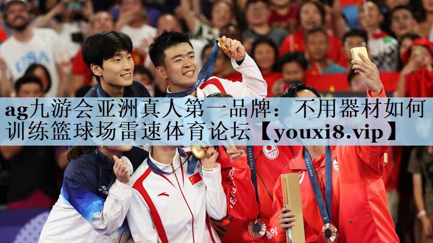 ag九游会亚洲真人第一品牌:不用器材如何训练篮球场雷速体育论坛