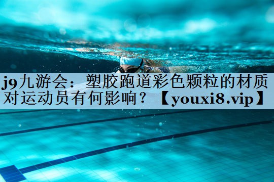 塑胶跑道彩色颗粒的材质对运动员有何影响？