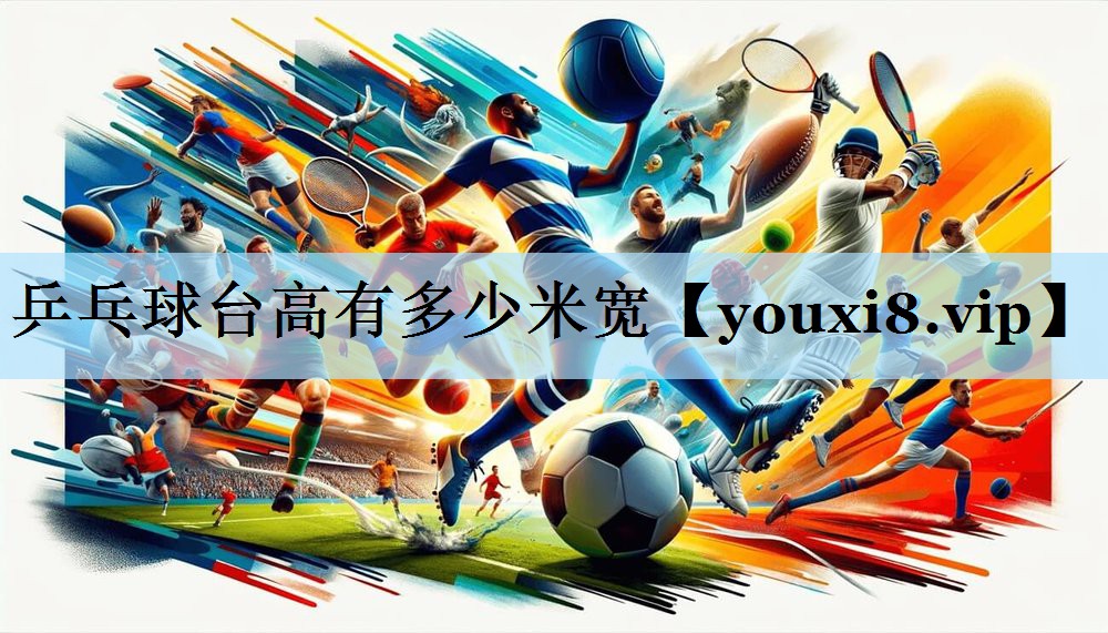 乒乓球台高有多少米宽