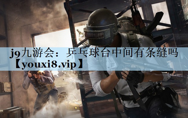 乒乓球台中间有条缝吗